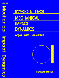 Mechanical Impact Dynamics, Rigid Body Collisions, Revised Edition, By: Raymond M. Brach, Brach Engineering, LLC, Granger, IN, 2007.